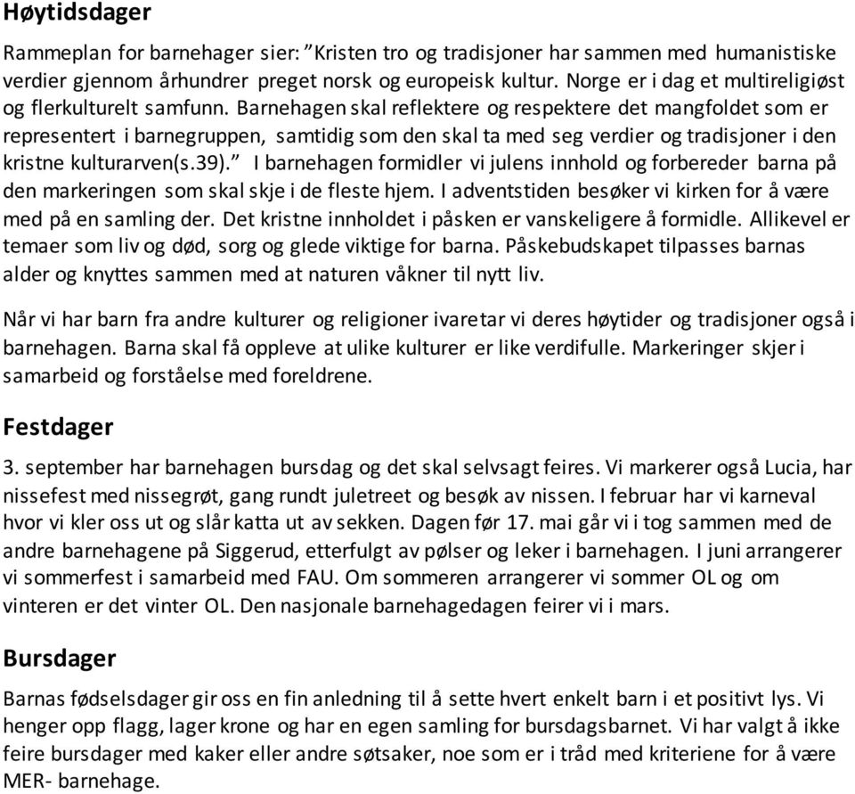 Barnehagen skal reflektere og respektere det mangfoldet som er representert i barnegruppen, samtidig som den skal ta med seg verdier og tradisjoner i den kristne kulturarven(s.39).