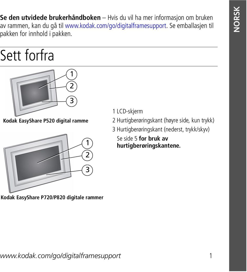 NORSK Sett forfra 1 2 Kodak EasyShare P520 digital ramme 3 1 2 1 LCD-skjerm 2 Hurtigberøringskant (høyre side, kun