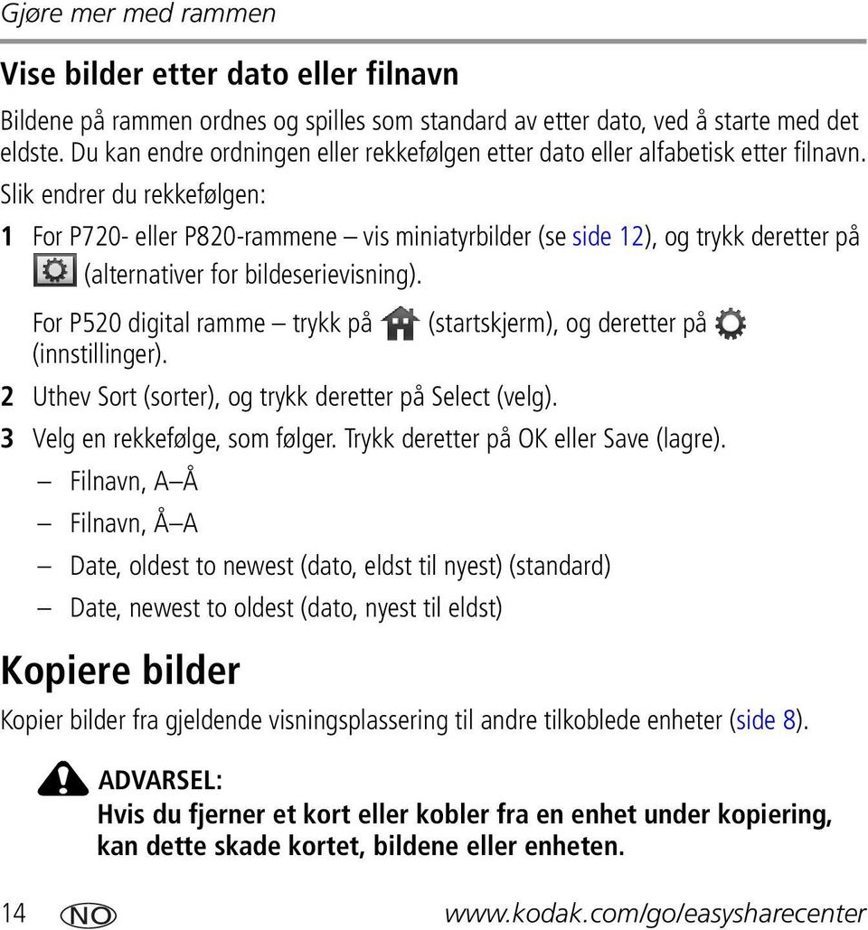 Slik endrer du rekkefølgen: 1 For P720- eller P820-rammene vis miniatyrbilder (se side 12), og trykk deretter på (alternativer for bildeserievisning).