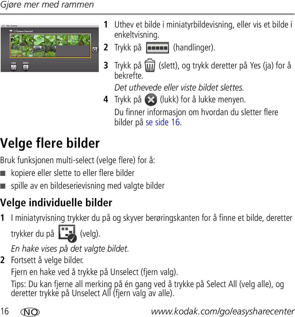 Det uthevede eller viste bildet slettes. 4 Trykk på (lukk) for å lukke menyen. Du finner informasjon om hvordan du sletter flere bilder på se side 16.