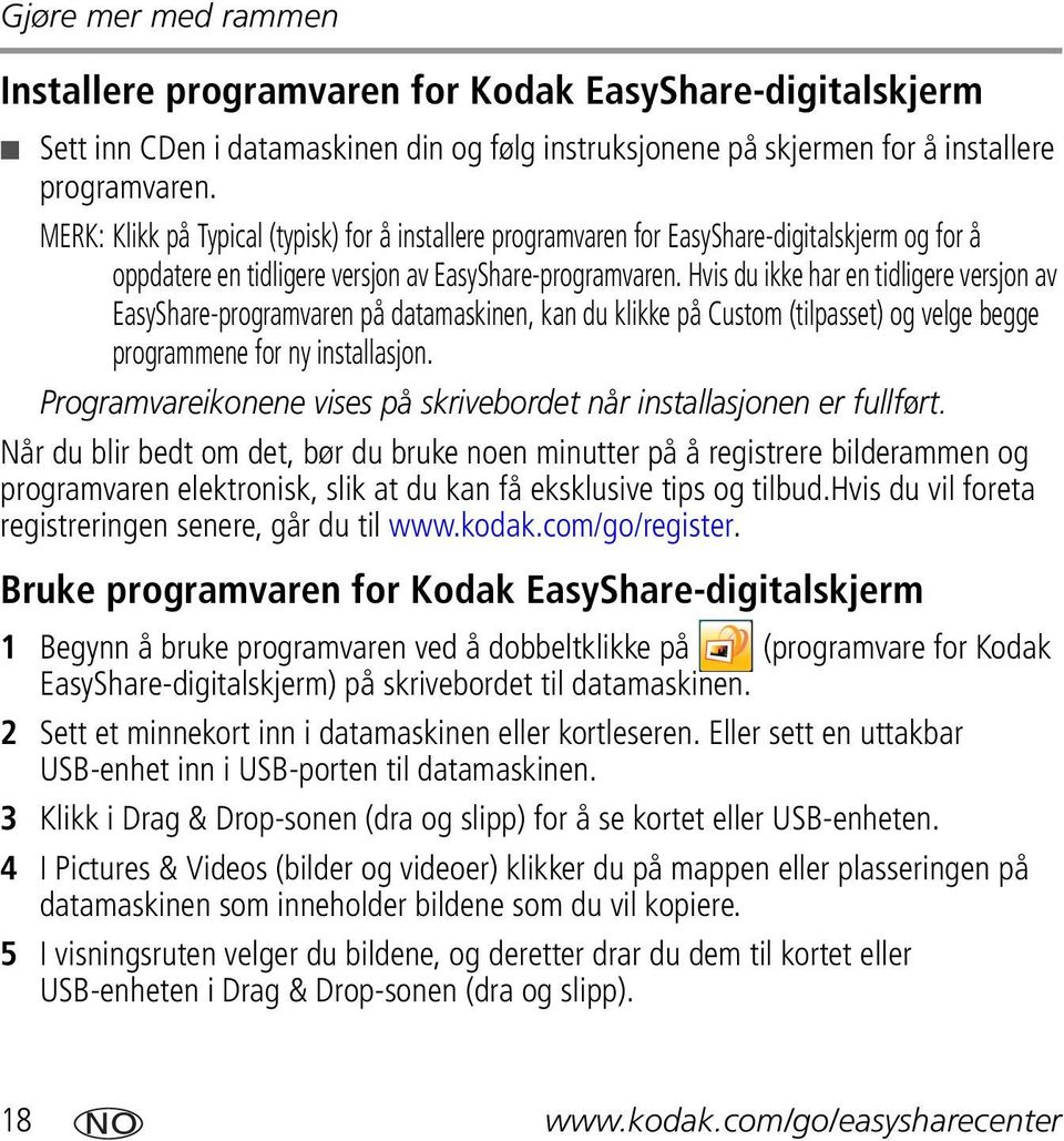 Hvis du ikke har en tidligere versjon av EasyShare-programvaren på datamaskinen, kan du klikke på Custom (tilpasset) og velge begge programmene for ny installasjon.