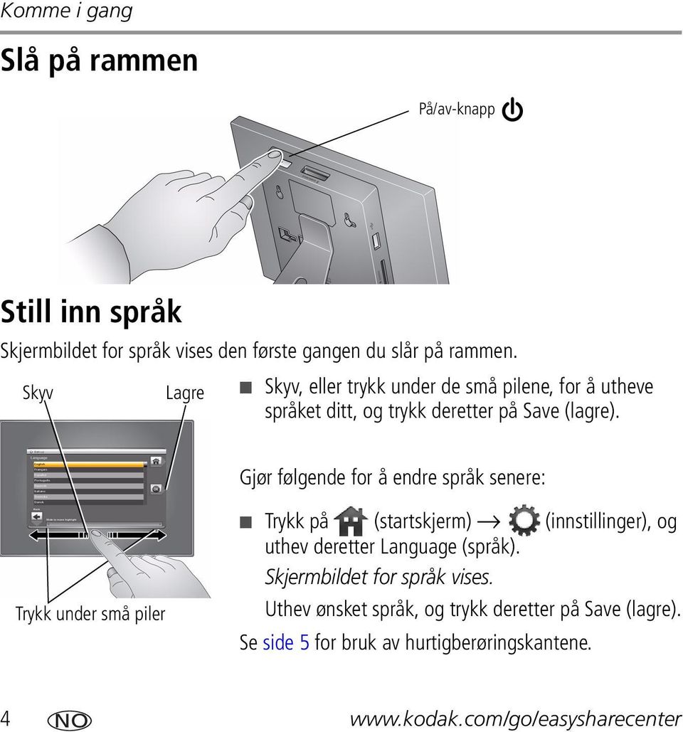 Gjør følgende for å endre språk senere: Trykk under små piler Trykk på (startskjerm) (innstillinger), og uthev deretter Language