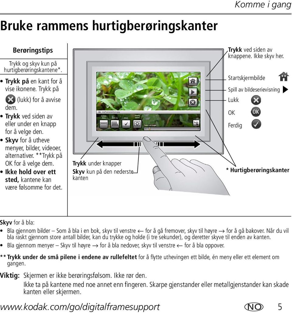 Ikke hold over ett sted, kantene kan være følsomme for det. Trykk under knapper Skyv kun på den nederste kanten Trykk ved siden av knappene. Ikke skyv her.