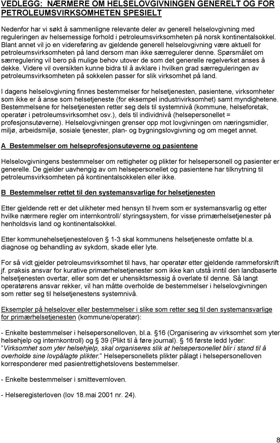 Blant annet vil jo en videreføring av gjeldende generell helselovgivning være aktuell for petroleumsvirksomheten på land dersom man ikke særregulerer denne.