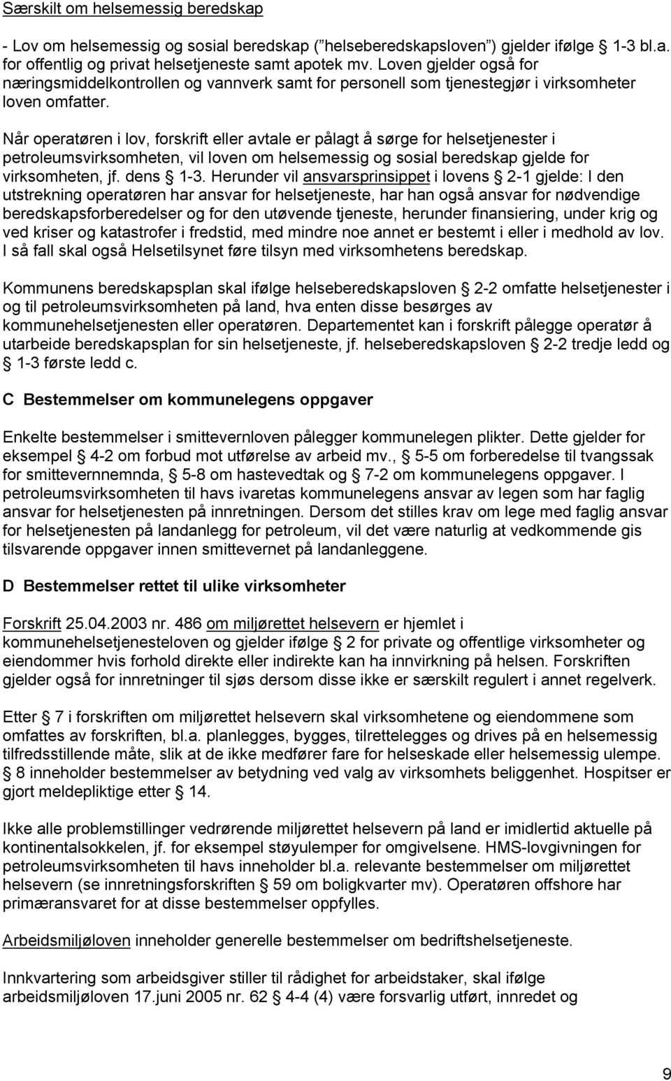 Når operatøren i lov, forskrift eller avtale er pålagt å sørge for helsetjenester i petroleumsvirksomheten, vil loven om helsemessig og sosial beredskap gjelde for virksomheten, jf. dens 1-3.