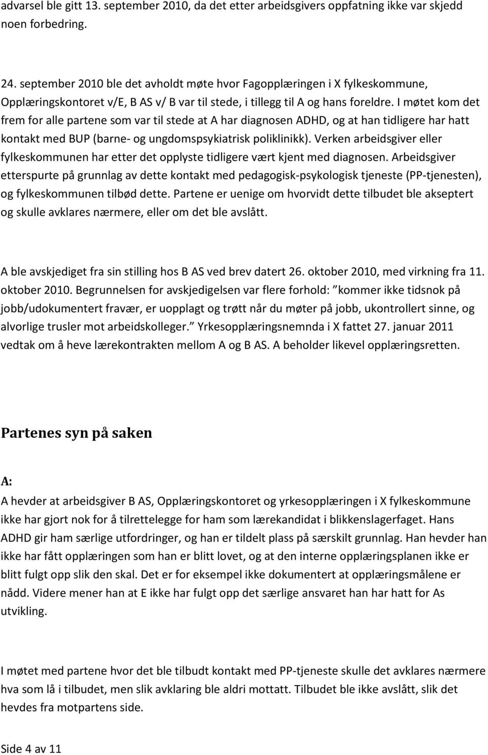 I møtet kom det frem for alle partene som var til stede at A har diagnosen ADHD, og at han tidligere har hatt kontakt med BUP (barne- og ungdomspsykiatrisk poliklinikk).