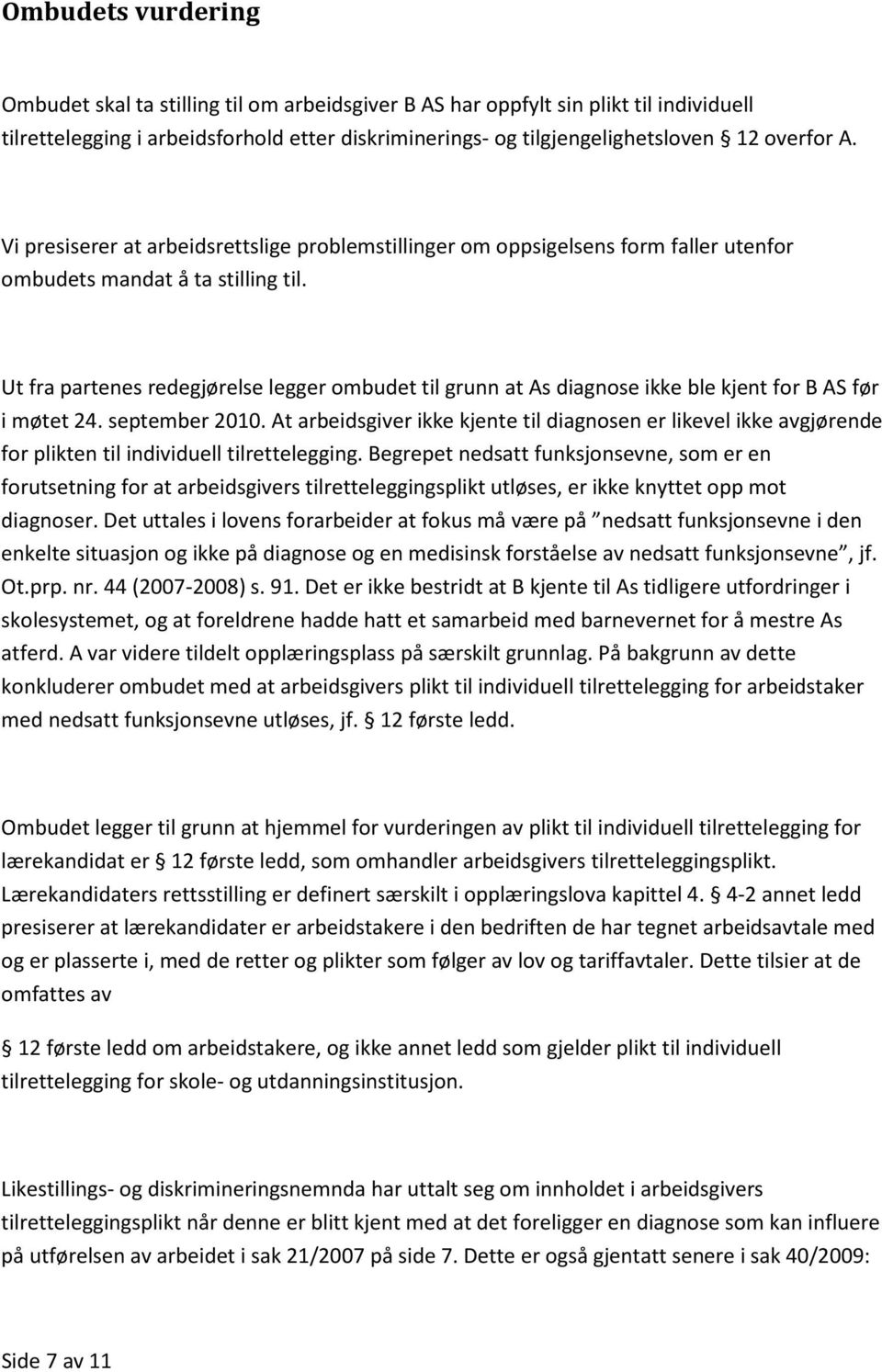 Ut fra partenes redegjørelse legger ombudet til grunn at As diagnose ikke ble kjent for B AS før i møtet 24. september 2010.