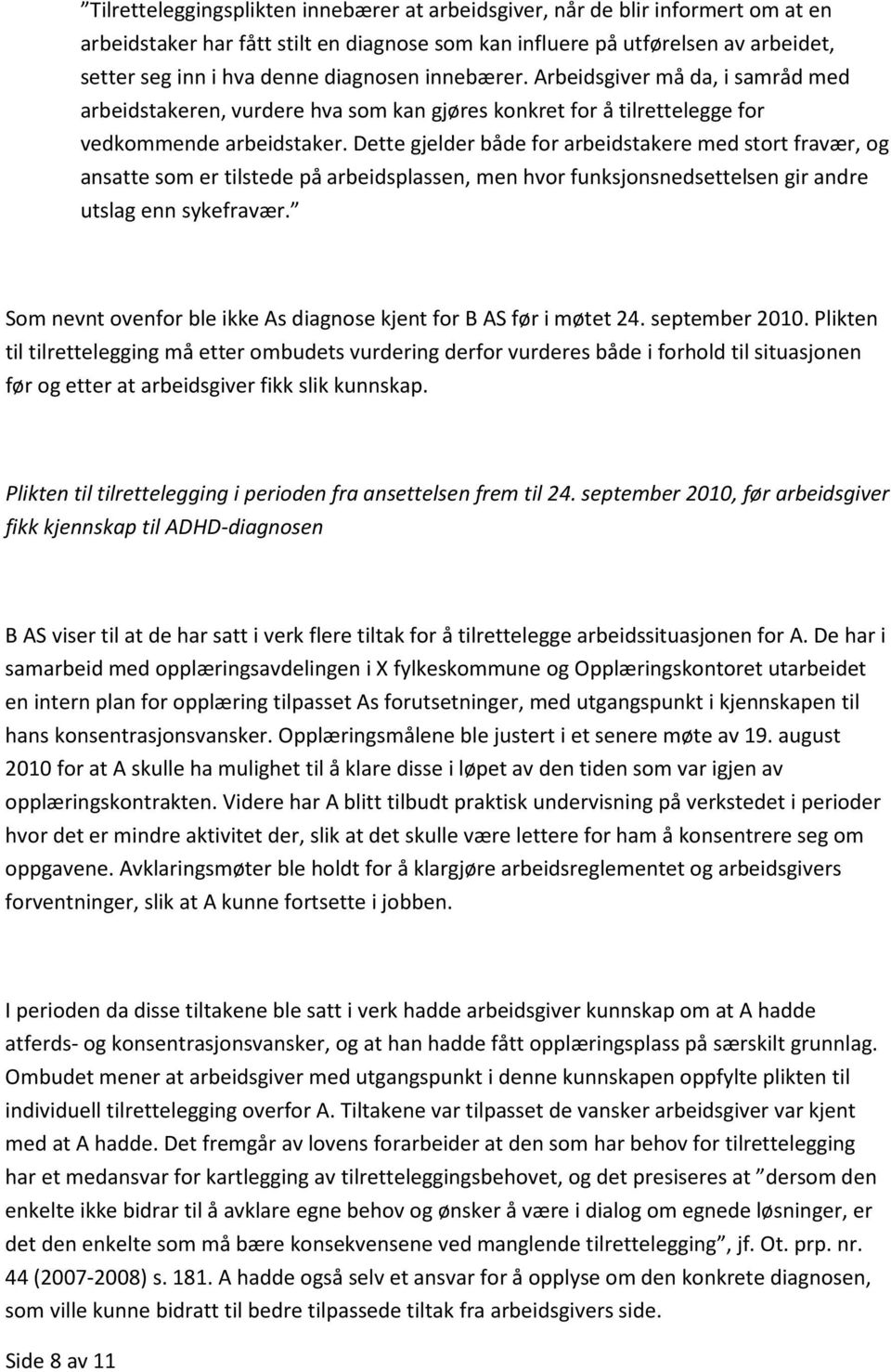 Dette gjelder både for arbeidstakere med stort fravær, og ansatte som er tilstede på arbeidsplassen, men hvor funksjonsnedsettelsen gir andre utslag enn sykefravær.