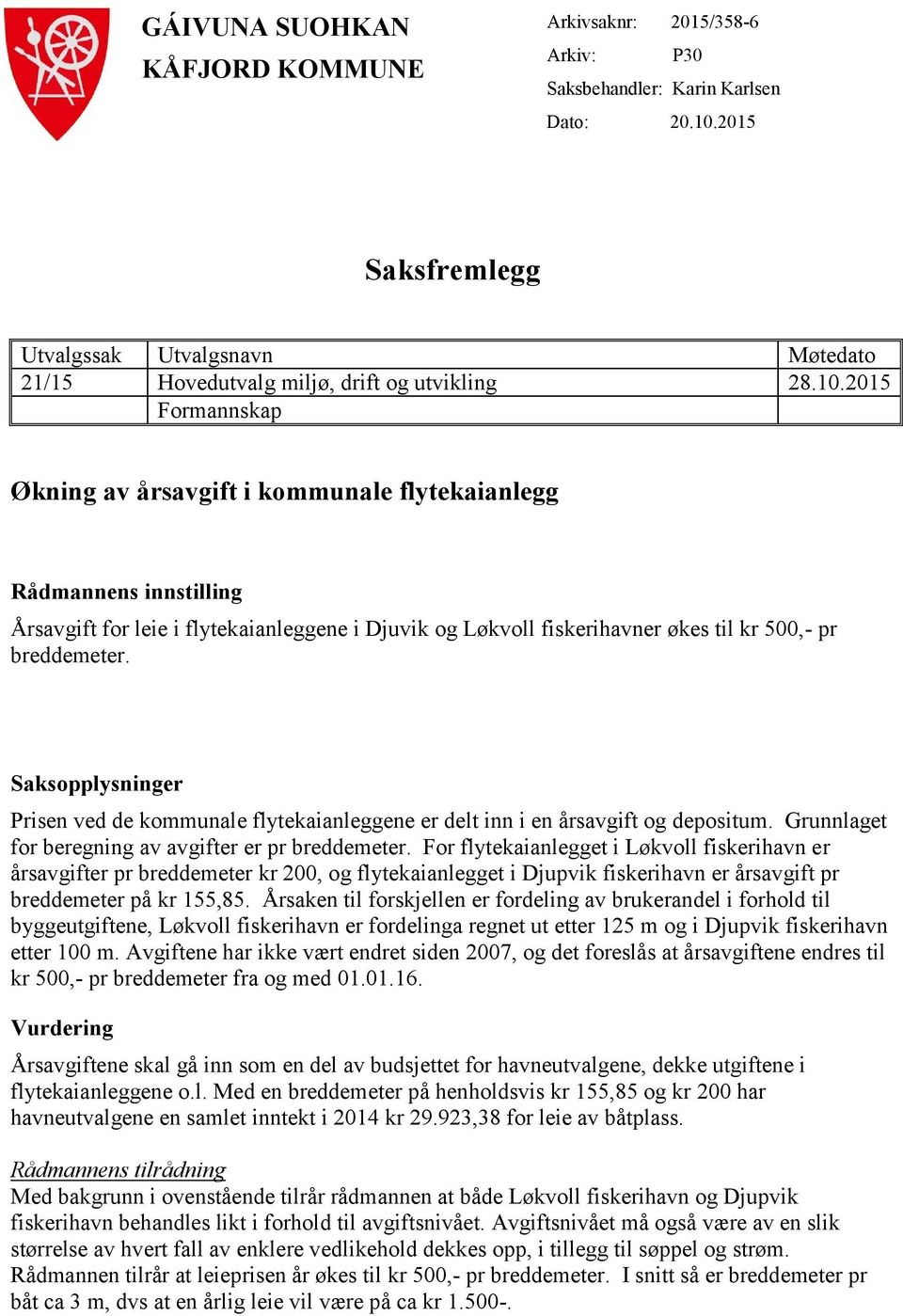 2015 Formannskap Økning av årsavgift i kommunale flytekaianlegg Rådmannens innstilling Årsavgift for leie i flytekaianleggene i Djuvik og Løkvoll fiskerihavner økes til kr 500,- pr breddemeter.