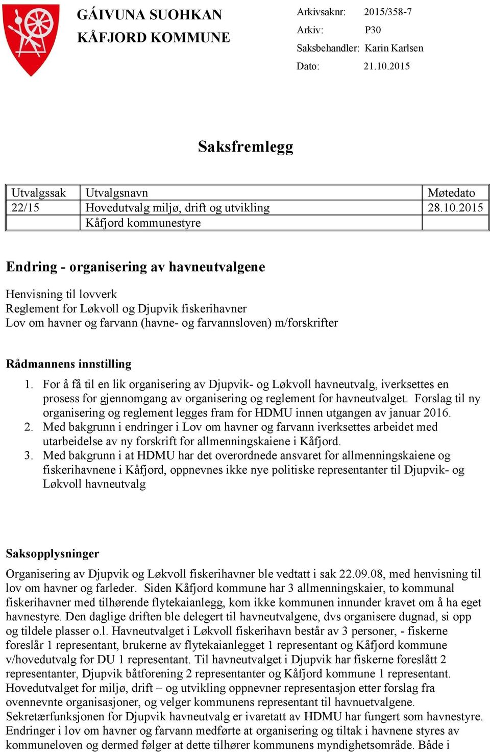 2015 Kåfjord kommunestyre Endring - organisering av havneutvalgene Henvisning til lovverk Reglement for Løkvoll og Djupvik fiskerihavner Lov om havner og farvann (havne- og farvannsloven)