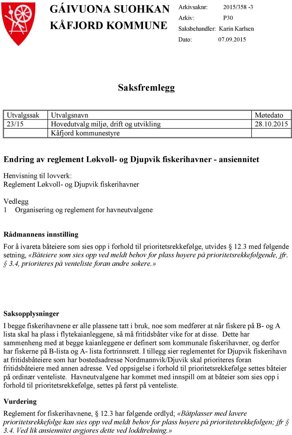 2015 Kåfjord kommunestyre Endring av reglement Løkvoll- og Djupvik fiskerihavner - ansiennitet Henvisning til lovverk: Reglement Løkvoll- og Djupvik fiskerihavner Vedlegg 1 Organisering og reglement