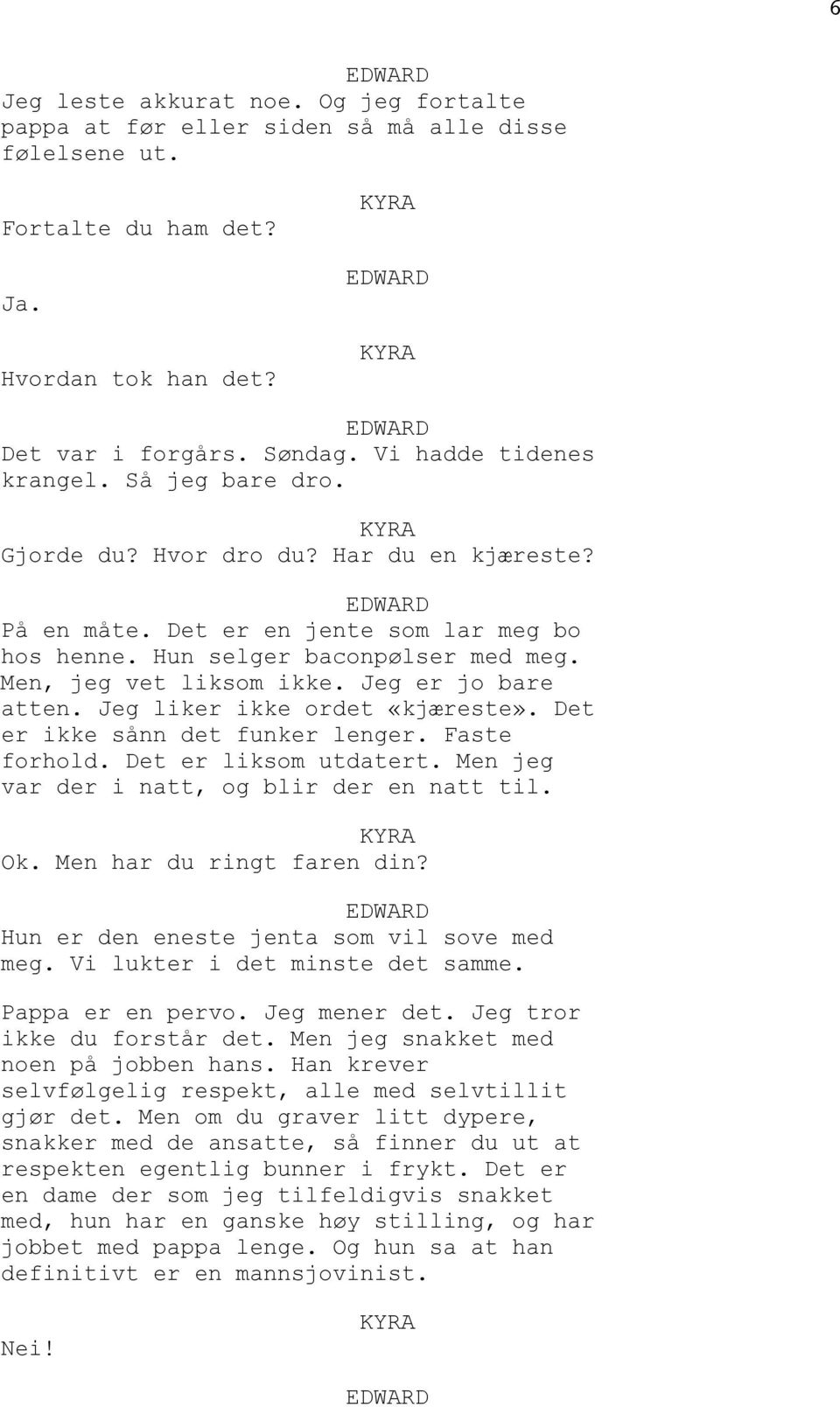 Jeg liker ikke ordet «kjæreste». Det er ikke sånn det funker lenger. Faste forhold. Det er liksom utdatert. Men jeg var der i natt, og blir der en natt til. Ok. Men har du ringt faren din?