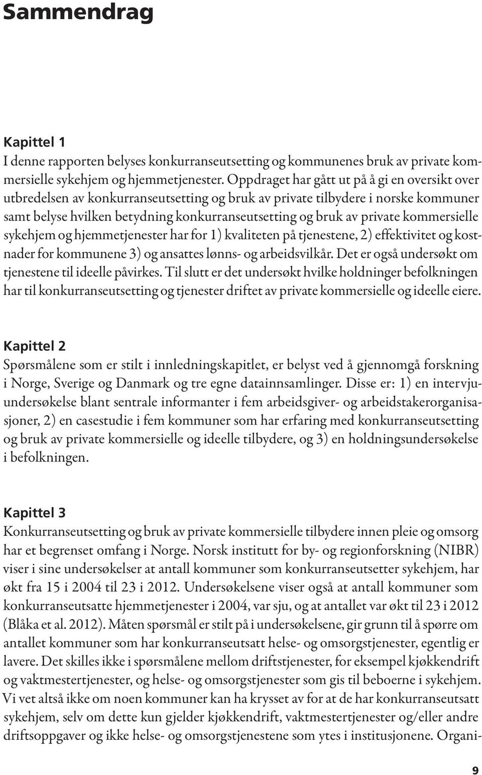 kommersielle sykehjem og hjemmetjenester har for 1) kvaliteten på tjenestene, 2) effektivitet og kostnader for kommunene 3) og ansattes lønns- og arbeidsvilkår.