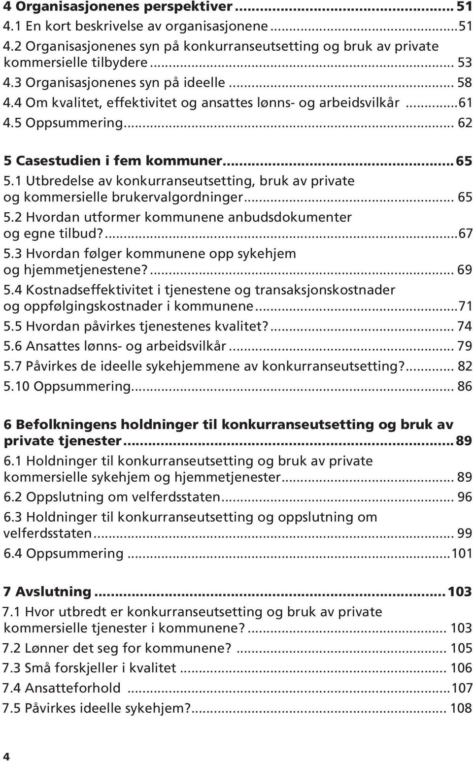 1 Utbredelse av konkurranseutsetting, bruk av private og kommersielle brukervalgordninger... 65 5.2 Hvordan utformer kommunene anbudsdokumenter og egne tilbud?...67 5.