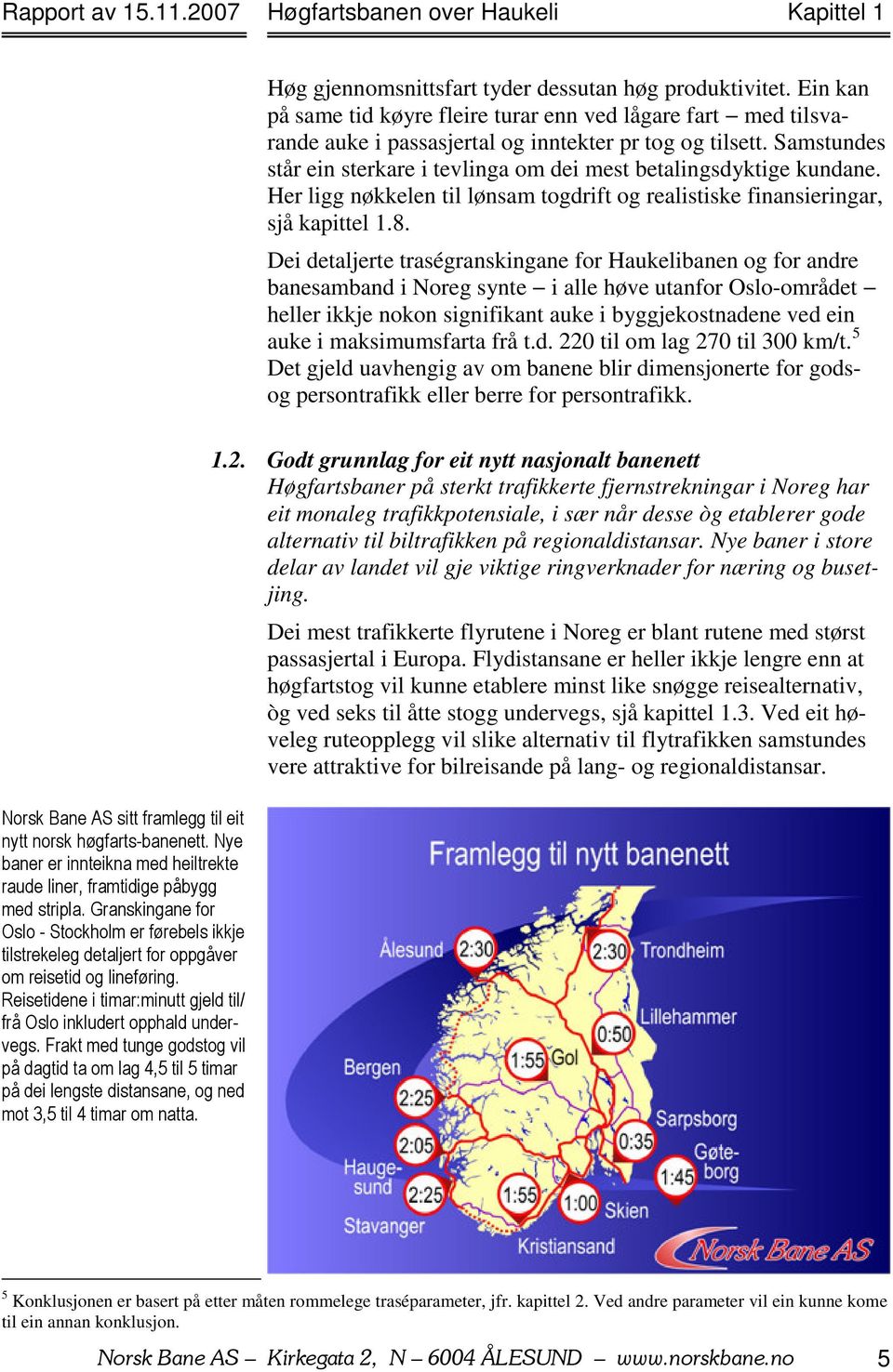 Reisetidene i timar:minutt gjeld til/ frå Oslo inkludert opphald undervegs.