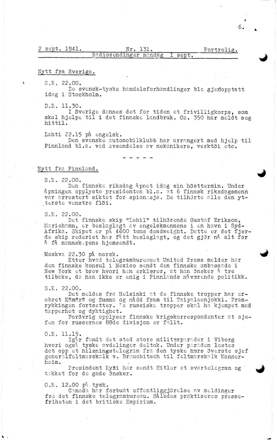 Den svenske automobilklubb har arrangert med hjelp til Finnland bl.a. ved avsendelse av mekanikere, verktöi etc. Nytt fra Finnland. S.E. 22.00. Dcn finnske riksdag åpnet idag sin hösttermin.