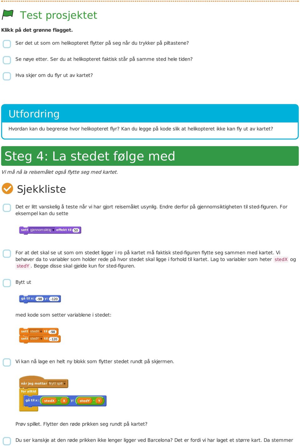 Steg 4: La stedet følge med Vi må nå la reisemålet også flytte seg med kartet. Det er litt vanskelig å teste når vi har gjort reisemålet usynlig. Endre derfor på gjennomsiktigheten til sted-figuren.