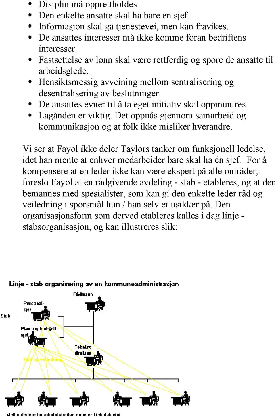 De ansattes evner til å ta eget initiativ skal oppmuntres. Lagånden er viktig. Det oppnås gjennom samarbeid og kommunikasjon og at folk ikke misliker hverandre.