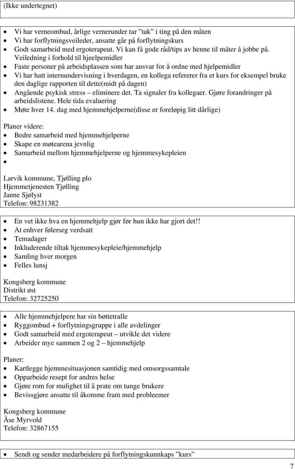 Veiledning i forhold til hjeelpemidler Faste personer på arbeidsplassen som har ansvar for å ordne med hjelpemidler Vi har hatt internundervisning i hverdagen, en kollega refererer fra et kurs for