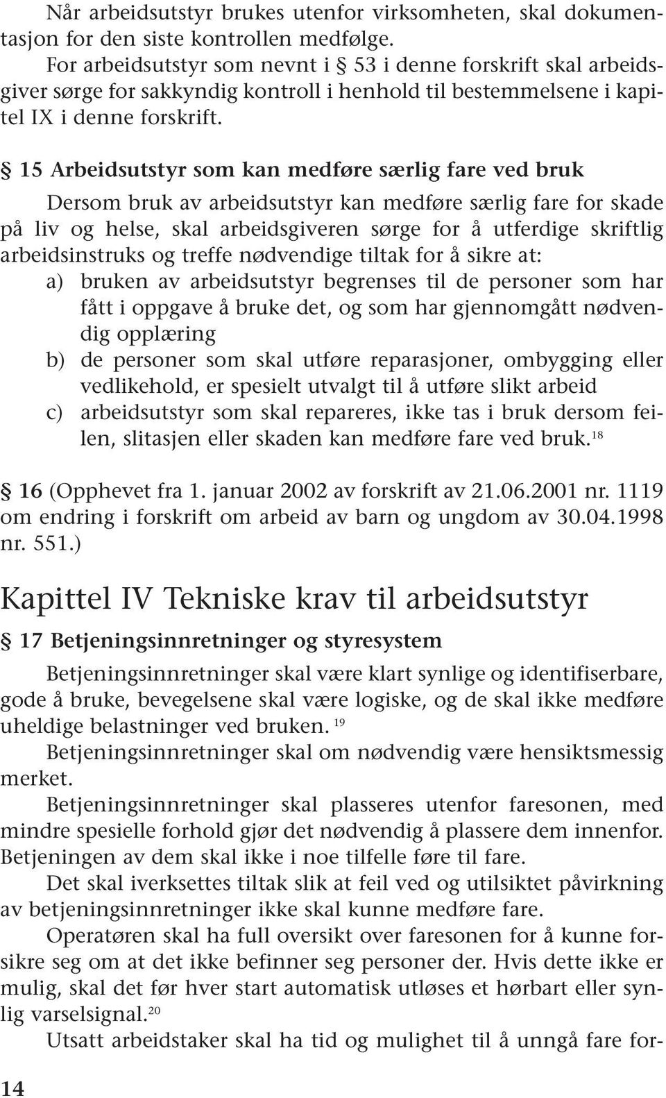 15 Arbeidsutstyr som kan medføre særlig fare ved bruk Dersom bruk av arbeidsutstyr kan medføre særlig fare for skade på liv og helse, skal arbeidsgiveren sørge for å utferdige skriftlig