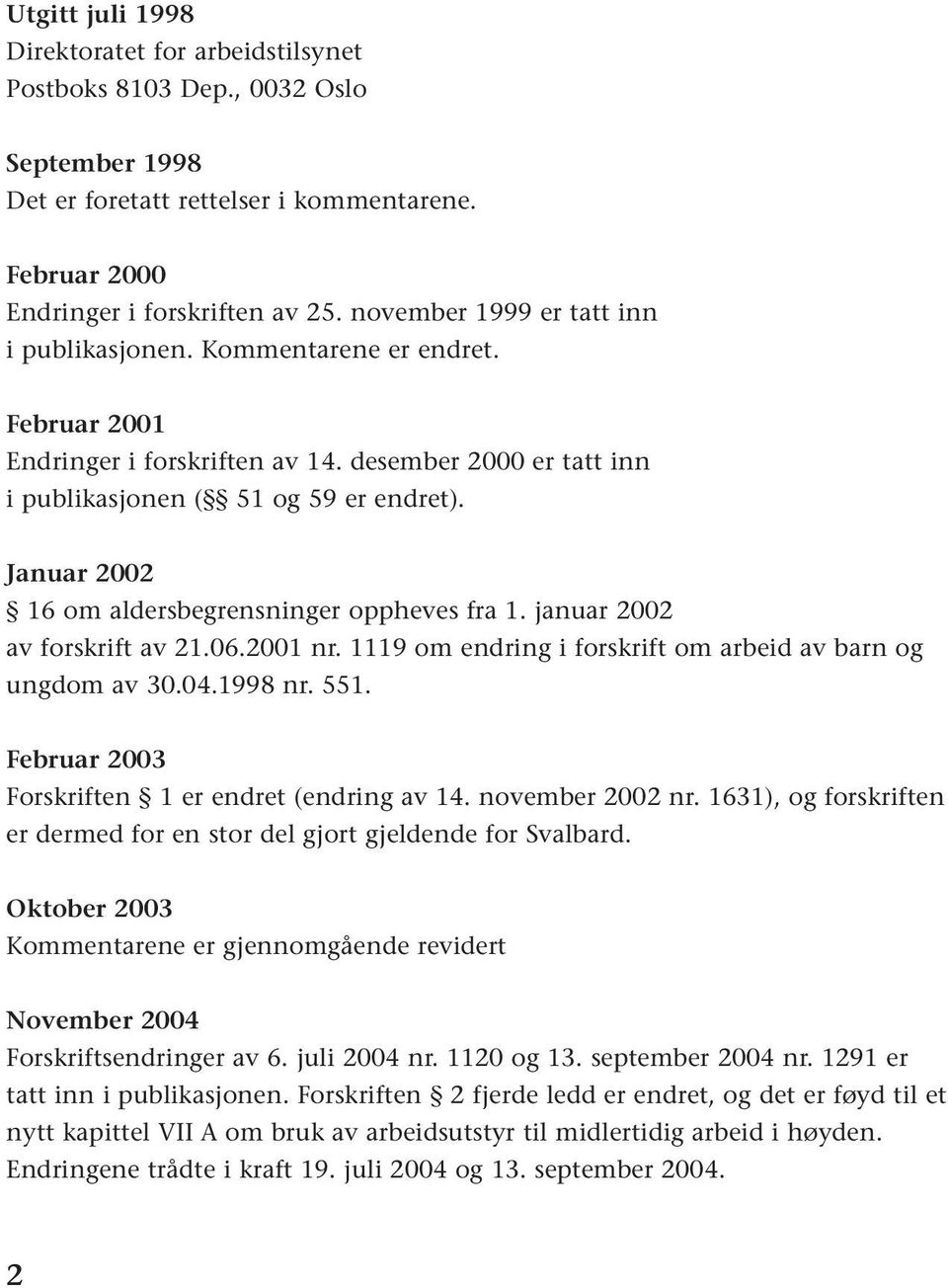 Januar 2002 16 om aldersbegrensninger oppheves fra 1. januar 2002 av forskrift av 21.06.2001 nr. 1119 om endring i forskrift om arbeid av barn og ungdom av 30.04.1998 nr. 551.