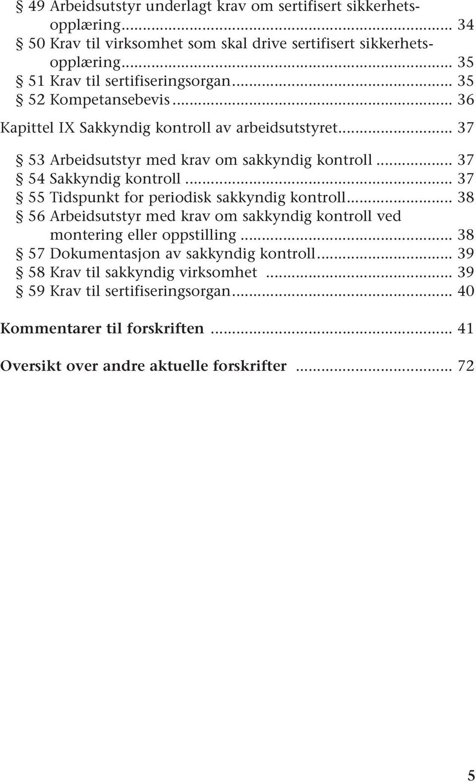 .. 37 54 Sakkyndig kontroll... 37 55 Tidspunkt for periodisk sakkyndig kontroll... 38 56 Arbeidsutstyr med krav om sakkyndig kontroll ved montering eller oppstilling.