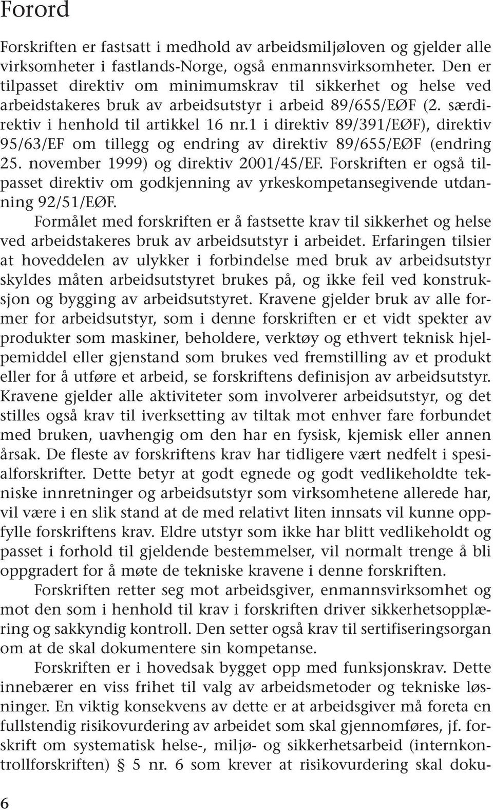 1 i direktiv 89/391/EØF), direktiv 95/63/EF om tillegg og endring av direktiv 89/655/EØF (endring 25. november 1999) og direktiv 2001/45/EF.