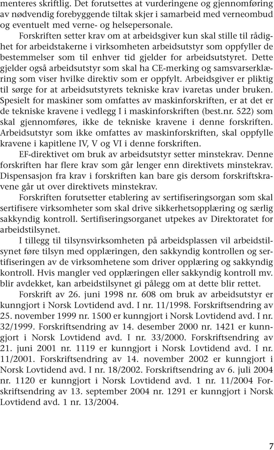 Dette gjelder også arbeidsutstyr som skal ha CE-merking og samsvarserklæring som viser hvilke direktiv som er oppfylt.