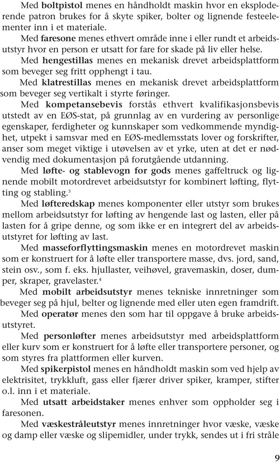 Med hengestillas menes en mekanisk drevet arbeidsplattform som beveger seg fritt opphengt i tau.