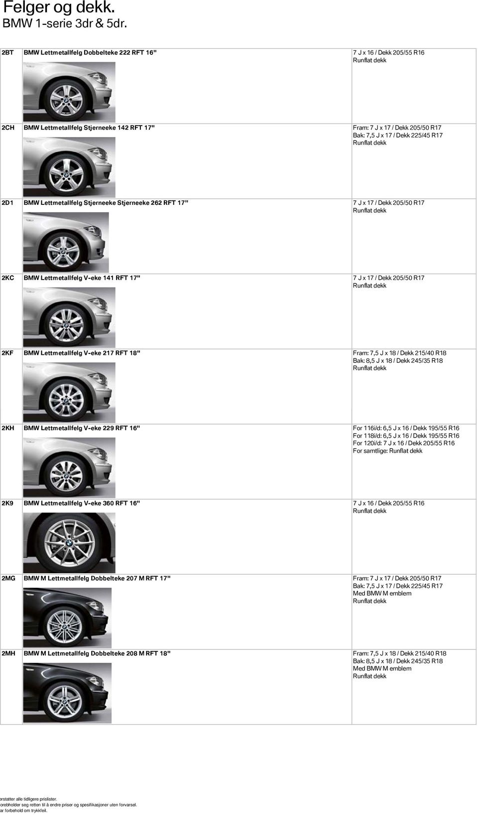 Lettmetallfelg Stjerneeke Stjerneeke 262 RFT 17" 7 J x 17 / Dekk 205/50 R17 2KC BMW Lettmetallfelg V-eke 141 RFT 17" 7 J x 17 / Dekk 205/50 R17 2KF BMW Lettmetallfelg V-eke 217 RFT 18" Fram: 7,5 J x