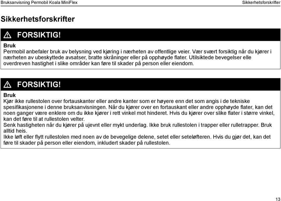 Utilsiktede bevegelser elle overdreven hastighet i slike områder kan føre til skader på person eller eiendom. L FORSIKTIG!