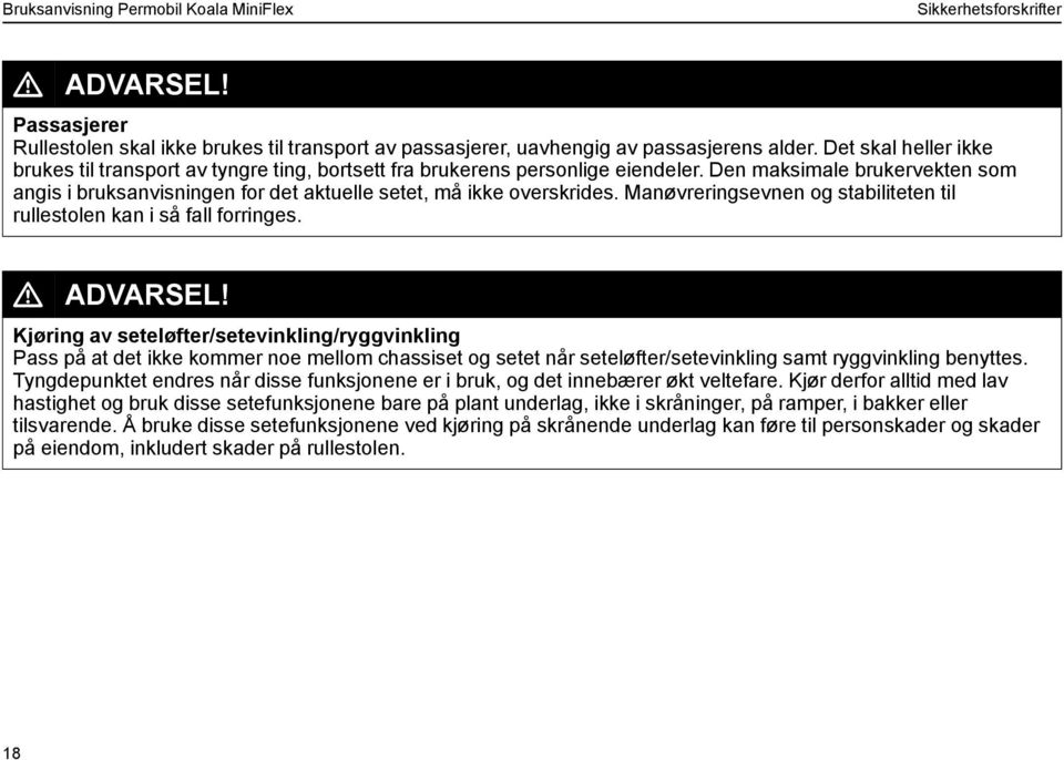 Den maksimale brukervekten som angis i bruksanvisningen for det aktuelle setet, må ikke overskrides. Manøvreringsevnen og stabiliteten til rullestolen kan i så fall forringes. L ADVARSEL!