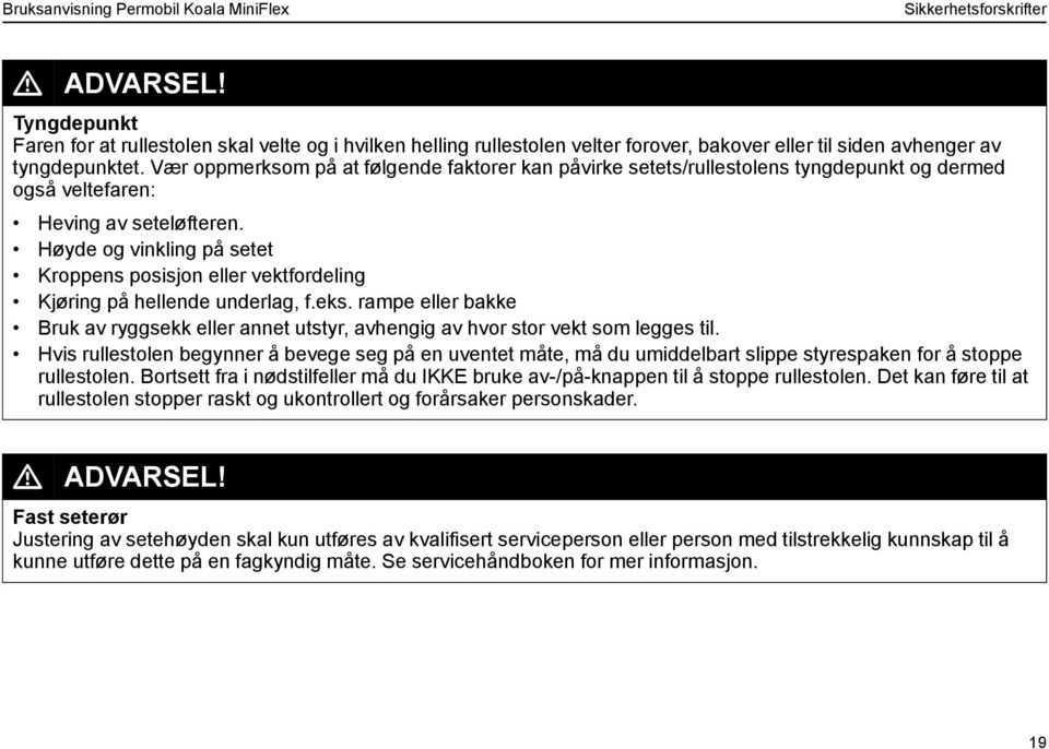 Høyde og vinkling på setet Kroppens posisjon eller vektfordeling Kjøring på hellende underlag, f.eks. rampe eller bakke Bruk av ryggsekk eller annet utstyr, avhengig av hvor stor vekt som legges til.