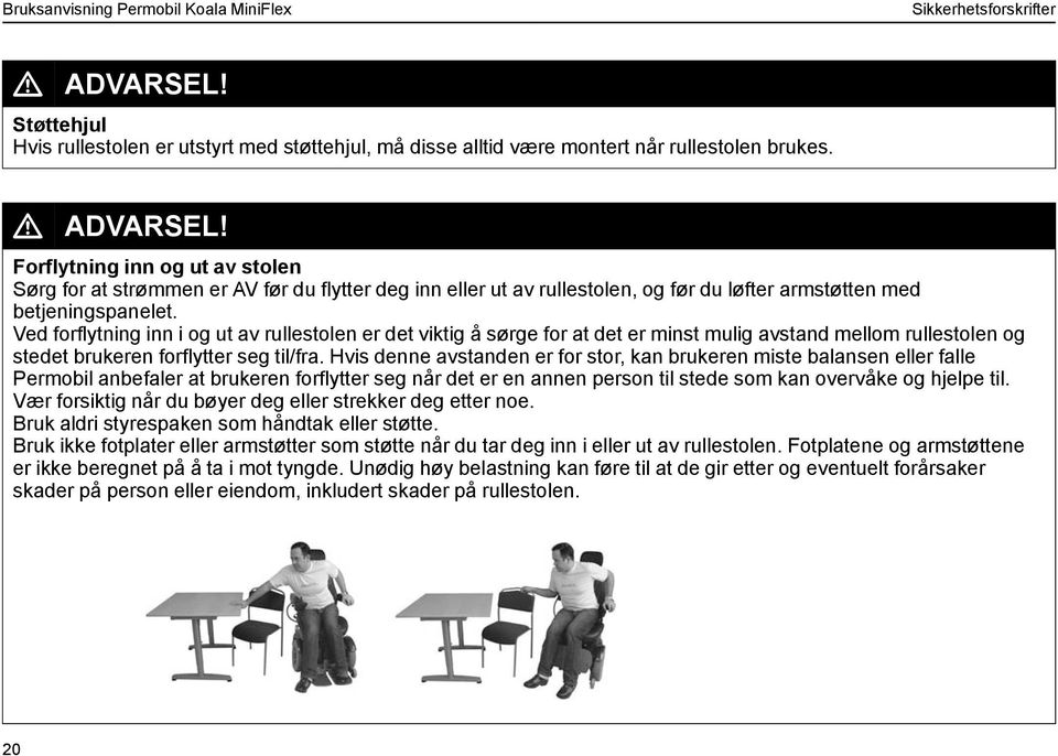 Hvis denne avstanden er for stor, kan brukeren miste balansen eller falle Permobil anbefaler at brukeren forflytter seg når det er en annen person til stede som kan overvåke og hjelpe til.