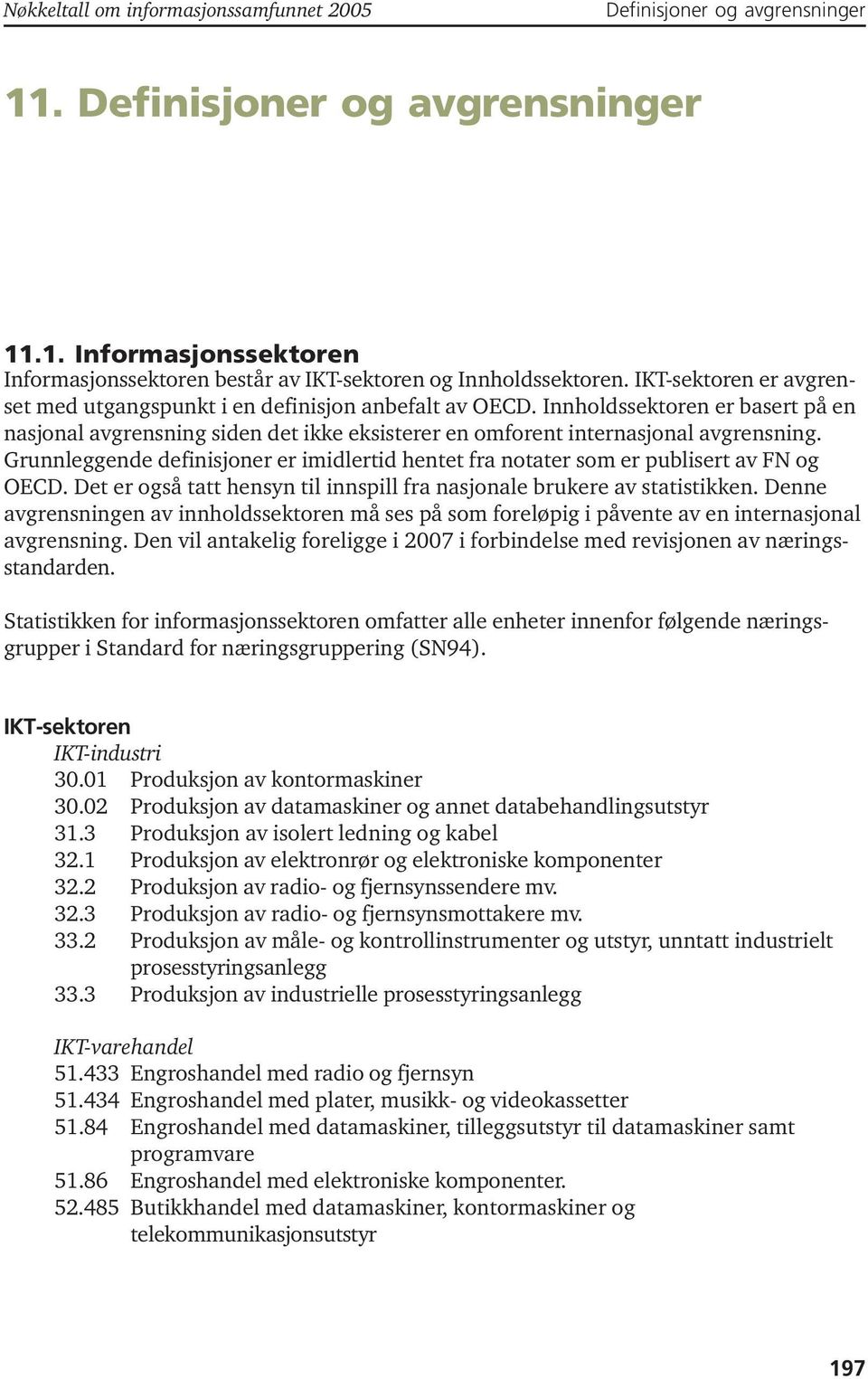 Grunnleggende definisjoner er imidlertid hentet fra notater som er publisert av FN og OECD. Det er også tatt hensyn til innspill fra nasjonale brukere av statistikken.