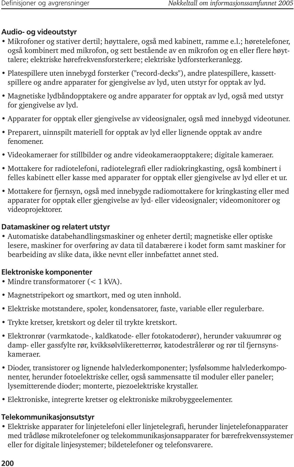 Platespillere uten innebygd forsterker ("record-decks"), andre platespillere, kassettspillere og andre apparater for gjengivelse av lyd, uten utstyr for opptak av lyd.