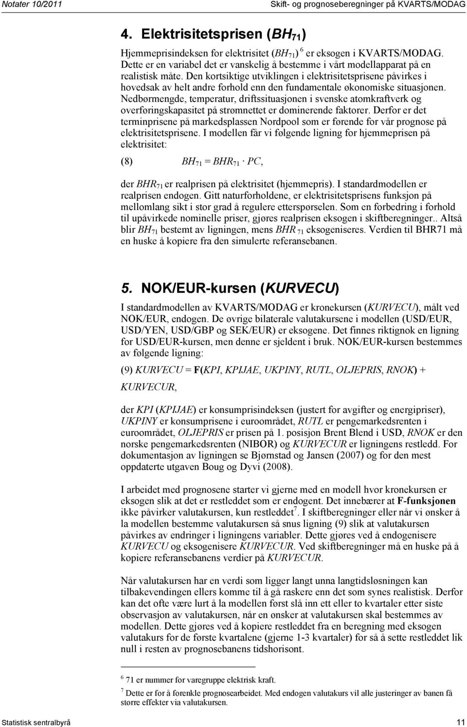 Den kortsiktige utviklingen i elektrisitetsprisene påvirkes i hovedsak av helt andre forhold enn den fundamentale økonomiske situasjonen.