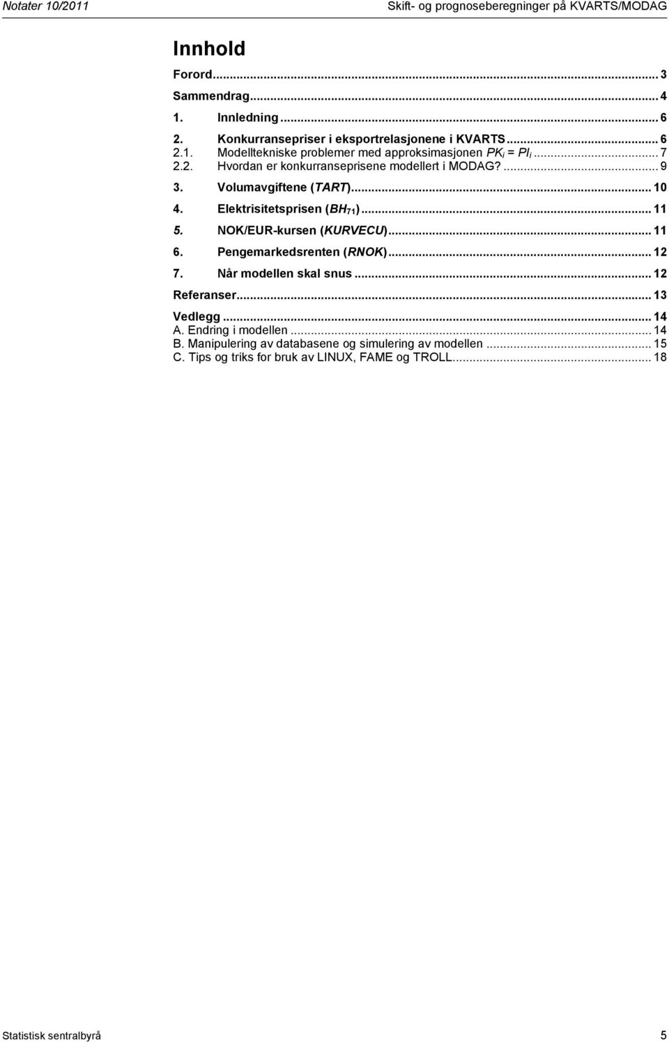 .. 11 6. Pengemarkedsrenten (RNOK)... 12 7. Når modellen skal snus... 12 Referanser... 13 Vedlegg... 14 A. Endring i modellen...14 B.