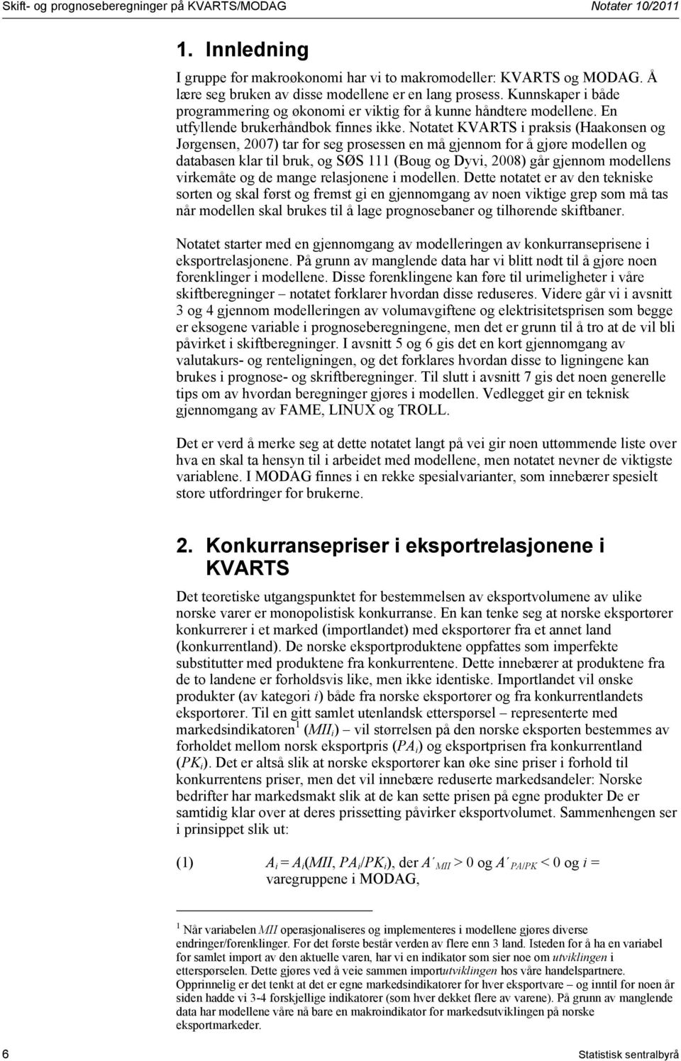 Notatet KVARTS i praksis (Haakonsen og Jørgensen, 2007) tar for seg prosessen en må gjennom for å gjøre modellen og databasen klar til bruk, og SØS 111 (Boug og Dyvi, 2008) går gjennom modellens