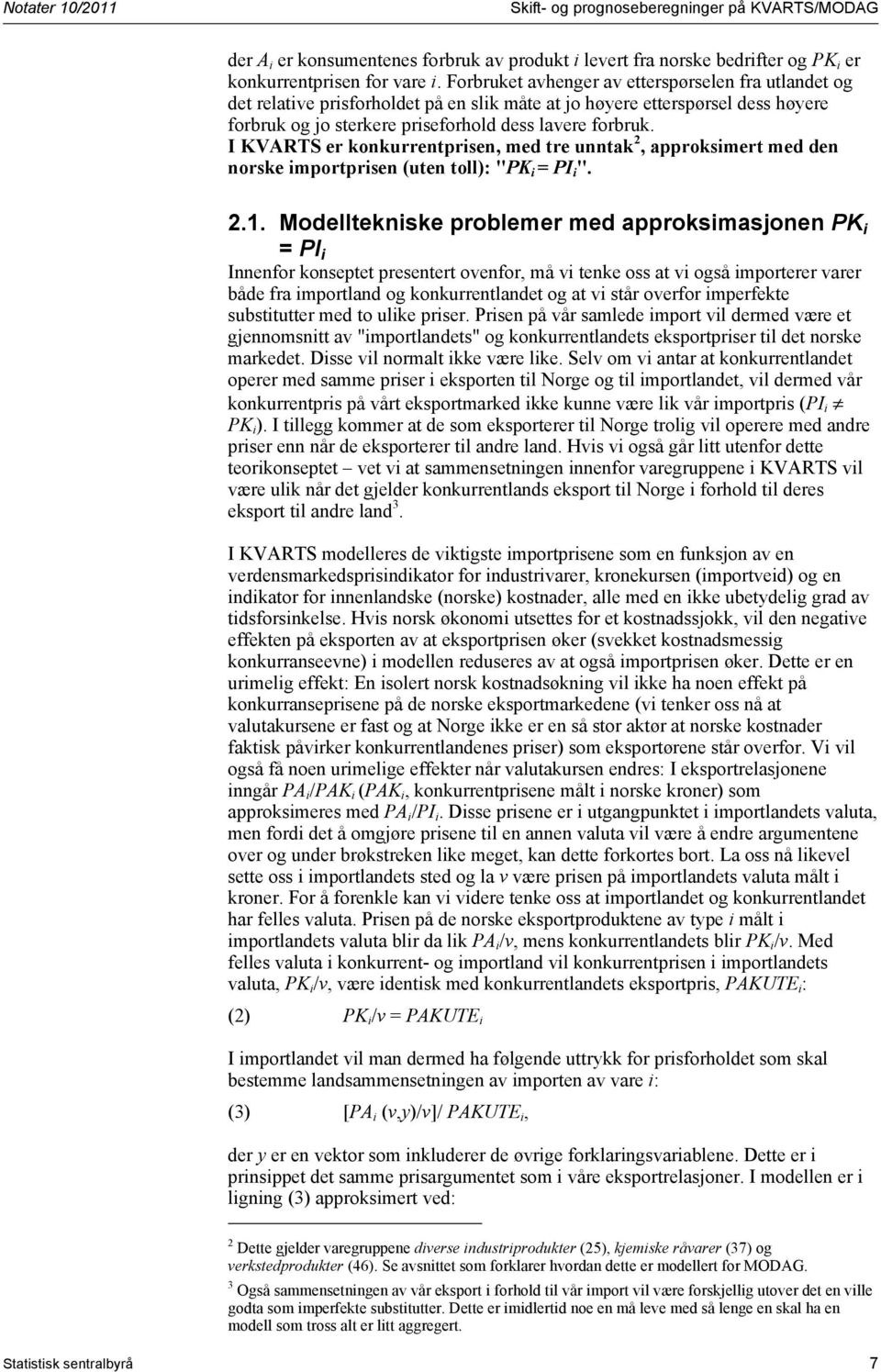 I KVARTS er konkurrentprisen, med tre unntak 2, approksimert med den norske importprisen (uten toll): "PK i = PI i ". 2.1.