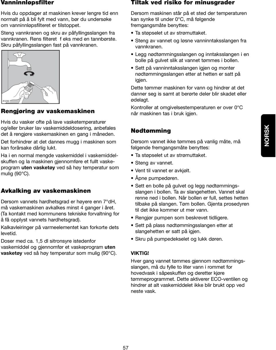 P1090 Rengjøring av vaskemaskinen Hvis du vasker ofte på lave vasketemperaturer og/eller bruker lav vaskemiddeldosering, anbefales det å rengjøre vaskemaskinen en gang i måneden.