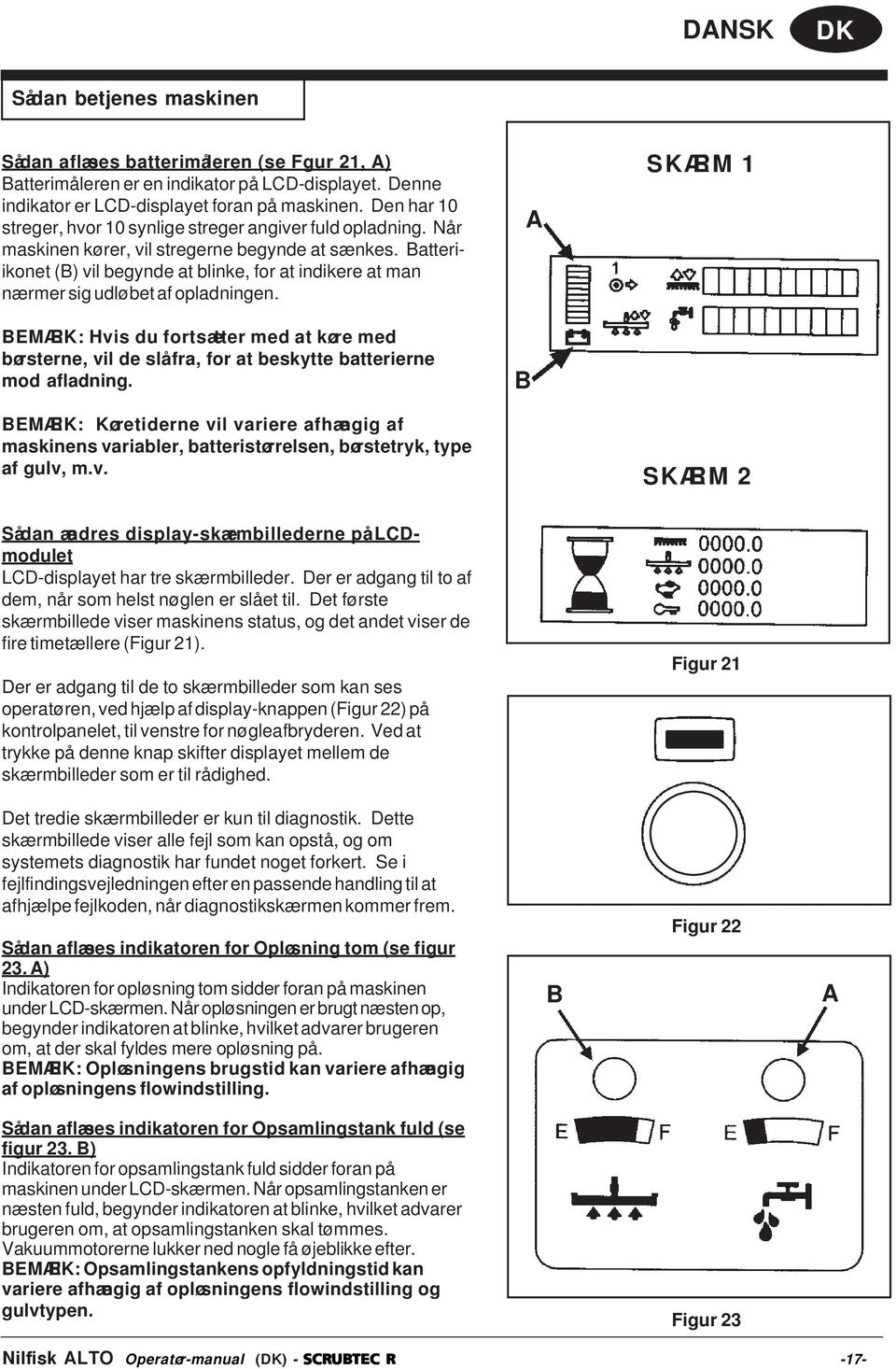 Batteriikonet (B) vil begynde at blinke, for at indikere at man nærmer sig udløbet af opladningen.