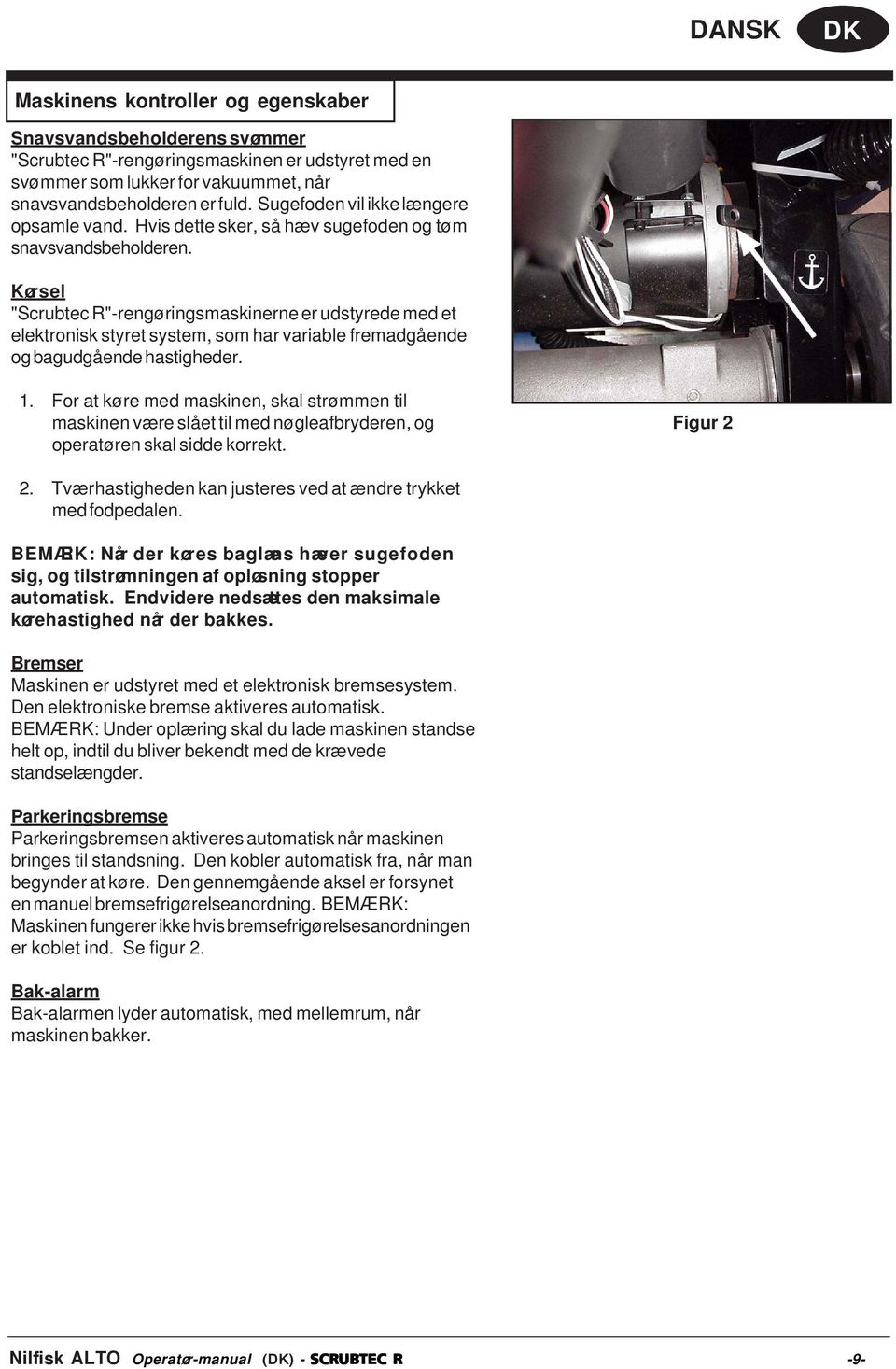 Kørsel "Scrubtec R"-rengøringsmaskinerne er udstyrede med et elektronisk styret system, som har variable fremadgående og bagudgående hastigheder. 1.