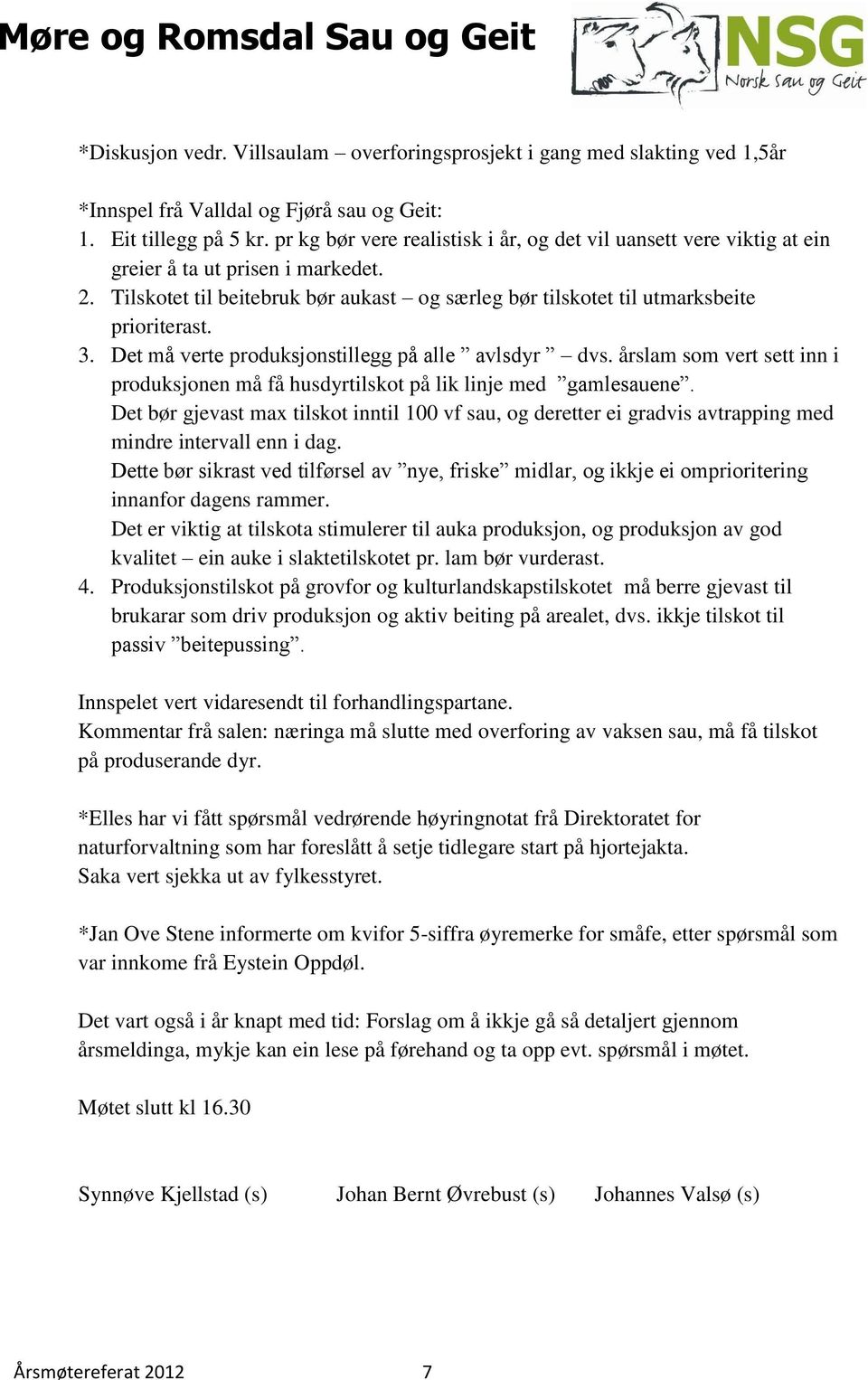 Det må verte produksjonstillegg på alle avlsdyr dvs. årslam som vert sett inn i produksjonen må få husdyrtilskot på lik linje med gamlesauene.