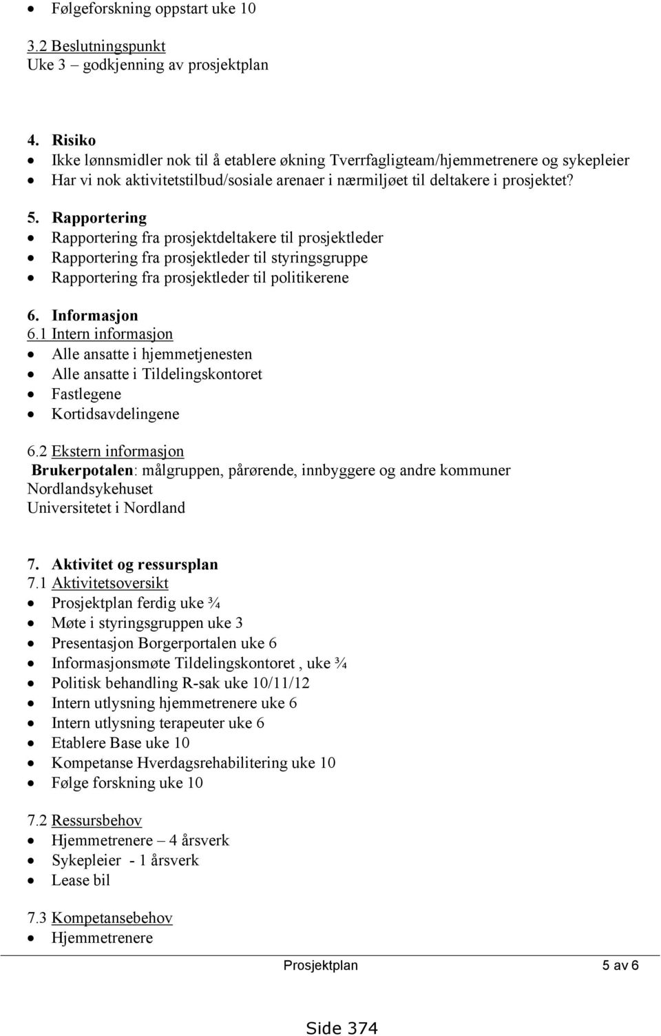 Rapportering Rapportering fra prosjektdeltakere til prosjektleder Rapportering fra prosjektleder til styringsgruppe Rapportering fra prosjektleder til politikerene 6. Informasjon 6.