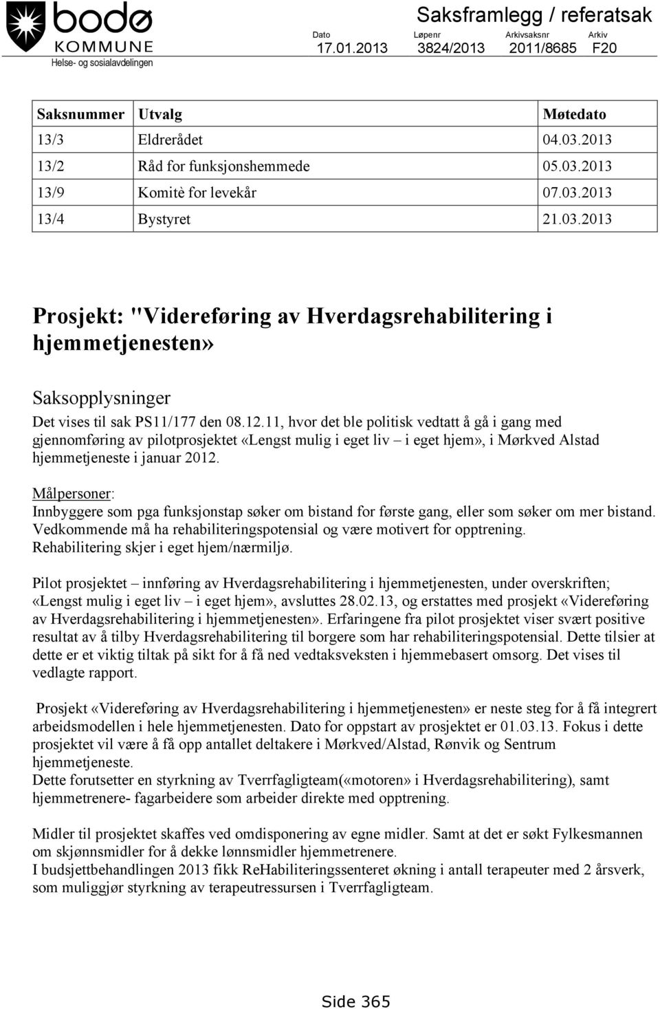 12.11, hvor det ble politisk vedtatt å gå i gang med gjennomføring av pilotprosjektet «Lengst mulig i eget liv i eget hjem», i Mørkved Alstad hjemmetjeneste i januar 2012.
