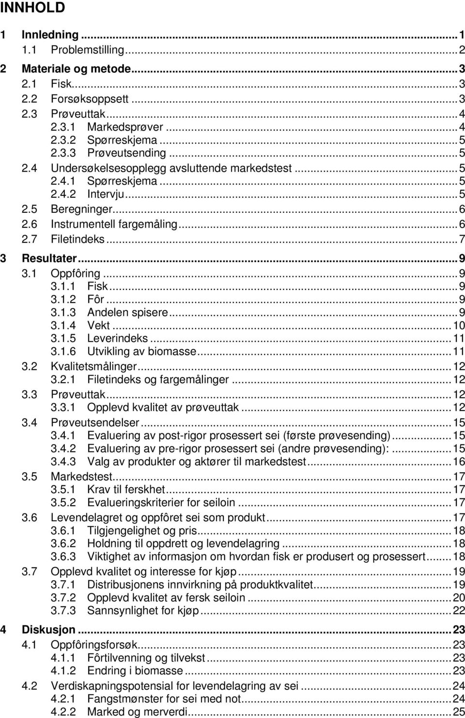 1 Oppfôring...9 3.1.1 Fisk...9 3.1.2 Fôr...9 3.1.3 Andelen spisere...9 3.1.4 Vekt...10 3.1.5 Leverindeks...11 3.1.6 Utvikling av biomasse...11 3.2 Kvalitetsmålinger...12 3.2.1 Filetindeks og fargemålinger.