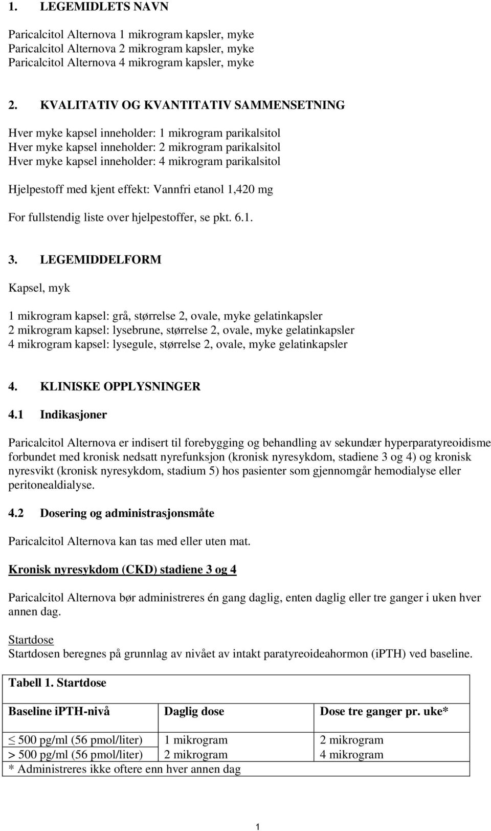 parikalsitol Hjelpestoff med kjent effekt: Vannfri etanol 1,420 mg For fullstendig liste over hjelpestoffer, se pkt. 6.1. 3.