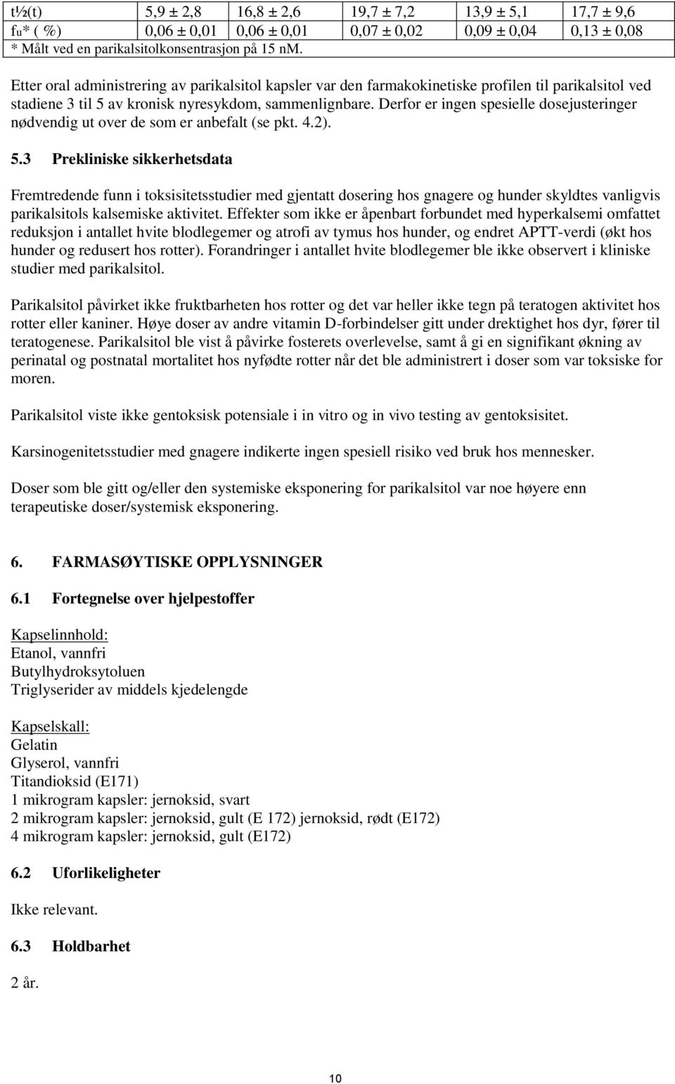 Derfor er ingen spesielle dosejusteringer nødvendig ut over de som er anbefalt (se pkt. 4.2). 5.