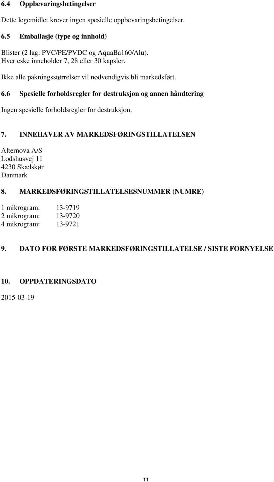 6 Spesielle forholdsregler for destruksjon og annen håndtering Ingen spesielle forholdsregler for destruksjon. 7.